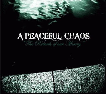 A Peaceful Chaos : The Rebirth of Our Misery A Peaceful Chaos : The Rebirth of Our Misery